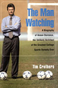 The Man Watching - A Biography of Anson Dorrance