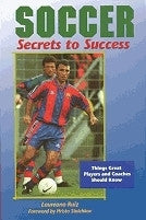 Soccer: Secrets to Success - Things Great Players and Coaches Should Know