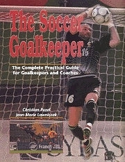 The Soccer Goalkeeper - The Complete Practical Guide for Keepers and Coaches
